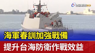 海軍春訓加強戰備 提升台海防衛作戰效益