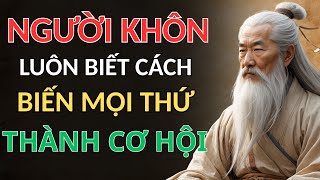 CỔ NHÂN DẠY - NGƯỜI KHÔN KHÔNG ĐỢI CƠ HỘI, HỌ BIẾN MỌI THỨ THÀNH CƠ HỘI | Triết Lý Sống