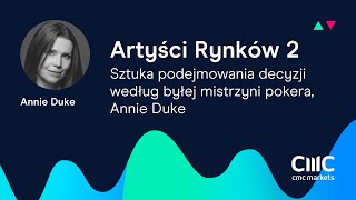 Artyści Rynków 2: 3. Annie Duke - Sztuka podejmowania decyzji według byłej mistrzyni pokera