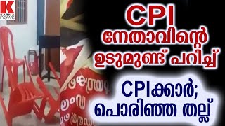 CPI നേതാവിന്റെ ഉടുമുണ്ട് പറിച്ച് CPIക്കാര്‍;പൊരിഞ്ഞ തല്ല്