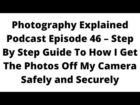 Podcast Photography Explained Episode 46 – Step-by-step guide to removing photos from my camera