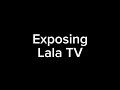 exposing lala tv