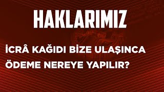 İcrâ kağıdı bize ulaşınca ödeme nereye yapılır? Avukata mı? İcra dairesine mi? Şahsî hesaba mı?