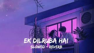 Ek Dilruba Hai Lofi Remix ❤|| Akshay kumar & kareena kapoor || Slowed & Reverb|| LOFI BY DIVYANSHU ❤