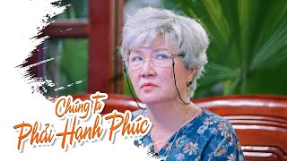 Chúng Ta Phải Hạnh Phúc - Con Dâu Hết Lòng Chăm Sóc, Vẫn Bị Mẹ Chồng Đay Nghiến