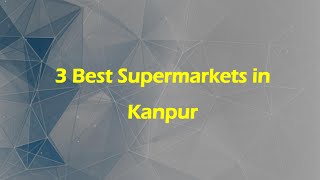 3 Best Supermarkets in Kanpur, Uttar Pradesh 2024 | Grocery stores