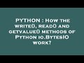 PYTHON : How the write(), read() and getvalue() methods of Python io.BytesIO work?