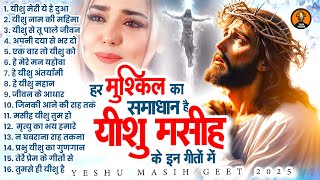 हर मुश्किल का समाधान है यीशु मसीह के इन गीतों में Nonstop Yeshu Masih Geet | Yeshu Masih Bhajan 2025