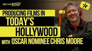 Producing Films in Today's Hollywood with Oscar® Nominee Chris Moore // Indie Film Hustle