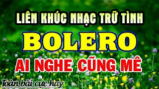 Liên Khúc Nhạc Trữ Tình Bolero TOÀN BÀI HAY NHẤT - Nhạc Vàng Xưa Tuyển Chọn Hay Nhất Mọi Thời Đại