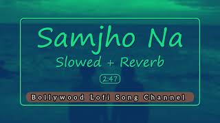 Samjho Na (Slowed + Reverb) - Himesh Reshammiya | Bollywood Lofi Song Channel