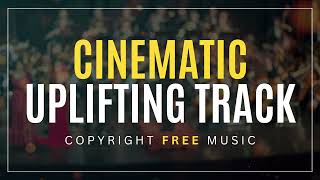 Cinematic Uplifting Track - Copyright Free Music