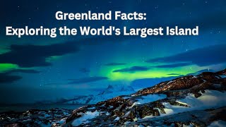 Greenland Facts: Exploring the World's Largest Island