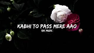 Kabhi to pass mere aao || Rik muZic