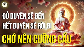 Đủ Duyên Ắt Sẽ Đến - Hết Duyên Ắt Rời Đi - Hãy Bình Thản Đón Nhận Những Biến Cố Của Cuộc Đời