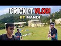 Cricket Vlog | IIT Mandi