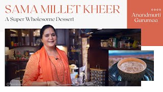 Sama Millet Kheer | A Super Wholesome Dessert-Anandmurti Gurumaa-International Year of Millets 2023