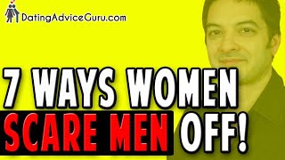 7 Ways Women Scare Men Away - Avoid These Mistakes!