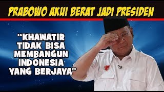 AKHIRNYA PRABOWO AKUI BERAT MENJADI PRESIDEN INDONESIA