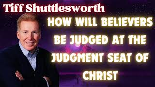 Tiff Shuttlesworth_How Will Believers Be Judged At The Judgment Seat Of Christ.