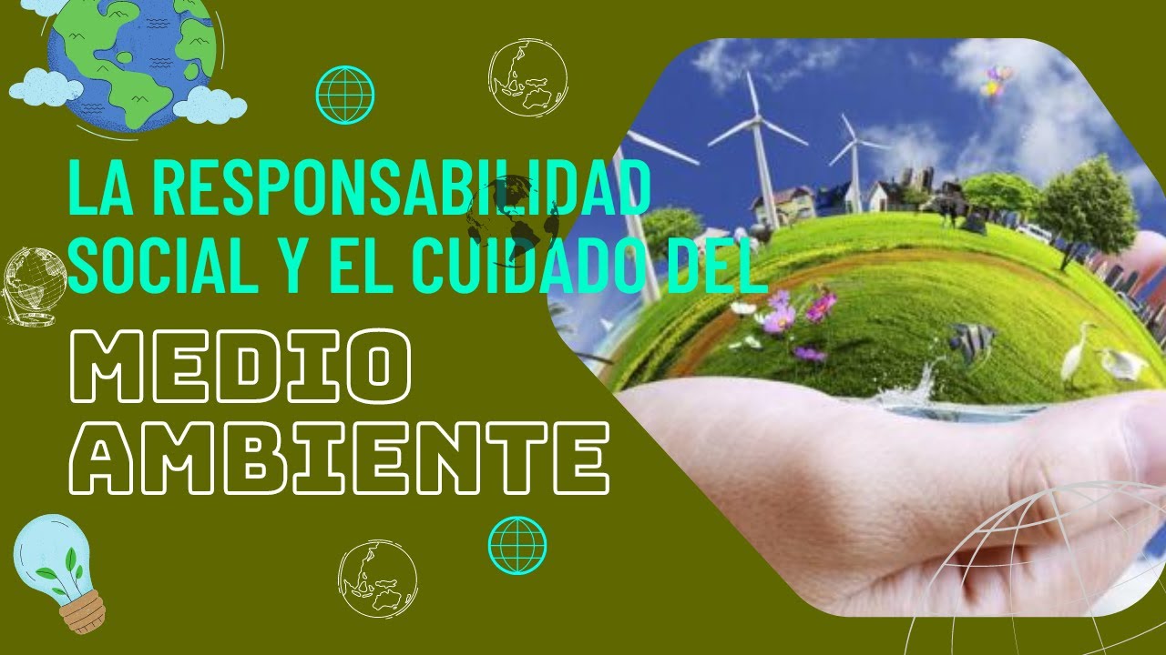 La Responsabilidad Social Y El Cuidado Del Medio Ambiente - YouTube