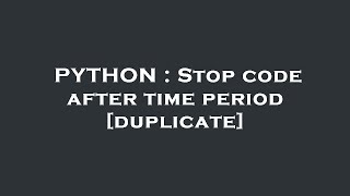 PYTHON : Stop code after time period