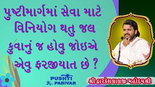 જે જે શ્રી કહે છે કે સેવા માટે કુવાનુ જ જળ હોવું ફરજીયાત નથી તો પછી વૈષ્ણવો કેમ આગ્રહ રાખે છે ?