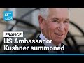 France summons US Ambassador Kushner over 'unacceptable' letter about rising antisemitism