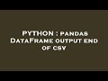 PYTHON : pandas DataFrame output end of csv