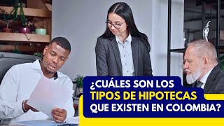 ¿Cuales son los tipos de hipotecas que existen en Colombia?