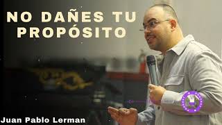 NO DAÑES TU PROPÓSITO - Juan Pablo Lerman