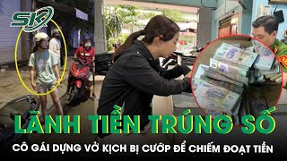 Cô gái dựng vở kịch bị cướp để chiếm đoạt 137 triệu tiền trúng số của mẹ, lấy tiền xài riêng | SKĐS