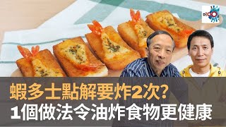 蝦多士點解要炸2次？　1個做法令油炸食物更健康｜為食麻甩騷｜梁家權、班哥、Janet