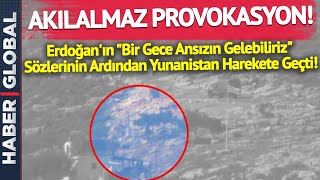 Erdoğan'ın "Bir Gece Ansızın Gelebiliriz" Sözlerinin Ardından Yunanistan Harekete Geçti!