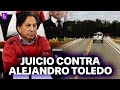 ALEJANDRO TOLEDO: JUICIO ORAL CONTRA EXPRESIDENTE POR DELITO DE COLUSIÓN