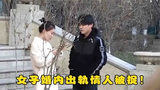 女子婚内出轨情人被捉！老公带人围堵现场曝光，婆婆叫亲家来退货