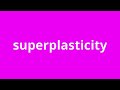 what is the meaning of superplasticity.