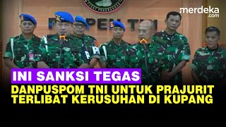 Danpuspom TNI Siapkan Sanksi Tegas Untuk Prajurit yang Terlibat Kerusuhan Kupang