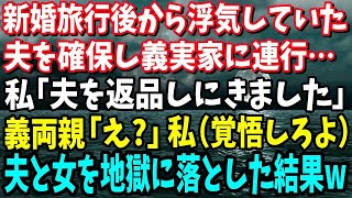 【スカッと】新婚旅行後から浮気していた夫を確保し義実家に連行。私「夫を返品しにきました」義両親「え！？」→夫と浮気女を地獄に落とした結果w