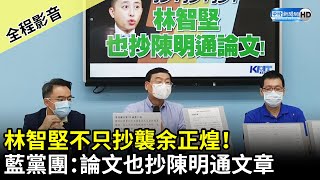 【全程影音】林智堅不只抄襲余正煌！　國民黨團：台大碩士論文也抄陳明通文章 @ChinaTimes