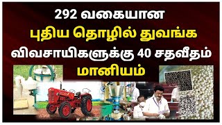 292 வகையான புதிய தொழில் துவங்க விவசாயிகளுக்கு 40 சதவீதம் மானியம்