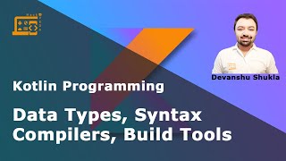 Lesson 2 - Basic Syntax, Data Types, Compiler, Build Tools - Kotlin Programming