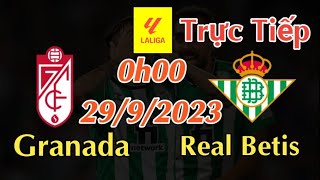 Soi kèo trực tiếp Granada vs Real Betis - 0h00 Ngày 29/9/2023 - vòng 7 La Liga 2023/24