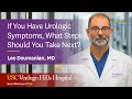 If You Have Urologic Symptoms, What Steps Should You Take Next?