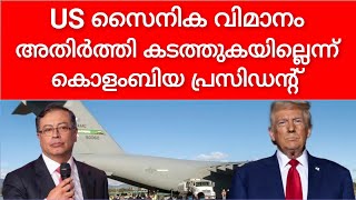 കുടിയേറ്റകരുമായി US സൈനിക വിമാനത്തെ അതിർത്തി കടത്തുകയില്ല എന്ന് കൊളംബിയ