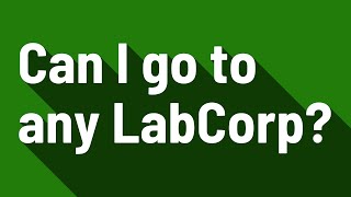 Can I go to any LabCorp?