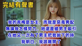 【完結有聲書】我的青梅是女主，可我是惡毒男配。就算我再努力，她的目光還是漸漸被男主吸引。在她又一次為了男主把我拋下的時候。我明白，我該離開了。#有聲書 #完結  #前女友 #舊情未了 #小說 #青梅