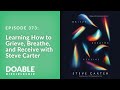 E373 Learning How to Grieve, Breathe, and Receive with Steve Carter