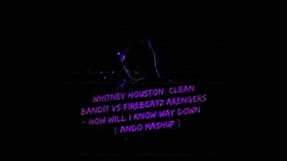 Whitney Houston \u0026 Clean Bandit Vs Firebeatz , Arengers - How Will I Know Way Down ( Ando Mashup )