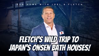 Fletch is back and tells of his visits to the Onsens in Japan!